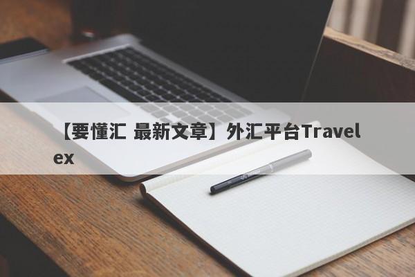 【要懂汇 最新文章】外汇平台Travelex
-第1张图片-要懂汇圈网