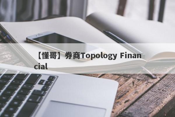 【懂哥】券商Topology Financial
-第1张图片-要懂汇圈网