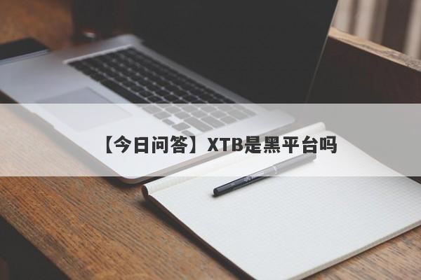 【今日问答】XTB是黑平台吗
-第1张图片-要懂汇圈网