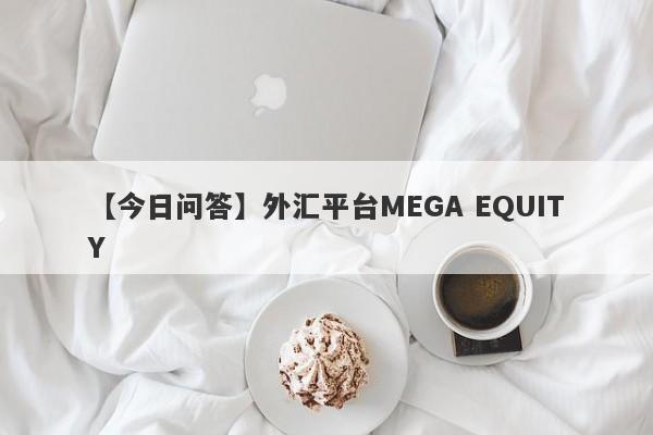 【今日问答】外汇平台MEGA EQUITY
-第1张图片-要懂汇圈网