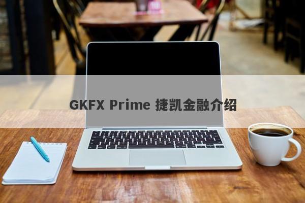 GKFX Prime 捷凯金融介绍-第1张图片-要懂汇圈网