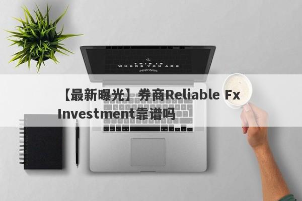 【最新曝光】券商Reliable Fx Investment靠谱吗
-第1张图片-要懂汇圈网