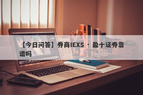 【今日问答】券商IEXS · 盈十证券靠谱吗
-第1张图片-要懂汇圈网