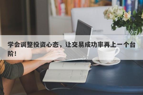 学会调整投资心态，让交易成功率再上一个台阶！-第1张图片-要懂汇圈网