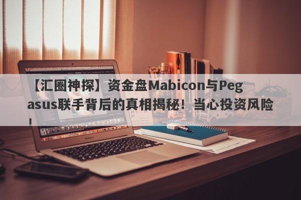 【汇圈神探】资金盘Mabicon与Pegasus联手背后的真相揭秘！当心投资风险！-第1张图片-要懂汇圈网