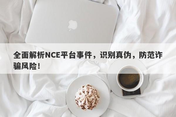 全面解析NCE平台事件，识别真伪，防范诈骗风险！-第1张图片-要懂汇圈网