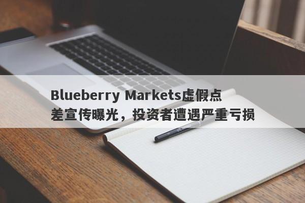 Blueberry Markets虚假点差宣传曝光，投资者遭遇严重亏损-第1张图片-要懂汇圈网