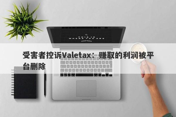 受害者控诉Valetax：赚取的利润被平台删除-第1张图片-要懂汇圈网