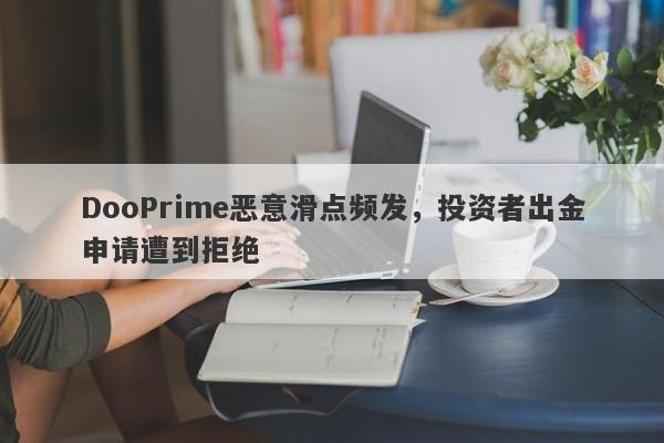 DooPrime恶意滑点频发，投资者出金申请遭到拒绝-第1张图片-要懂汇圈网