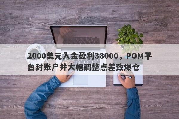 2000美元入金盈利38000，PGM平台封账户并大幅调整点差致爆仓-第1张图片-要懂汇圈网