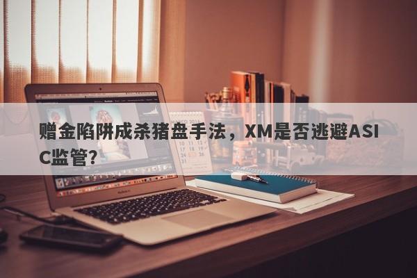 赠金陷阱成杀猪盘手法，XM是否逃避ASIC监管？-第1张图片-要懂汇圈网