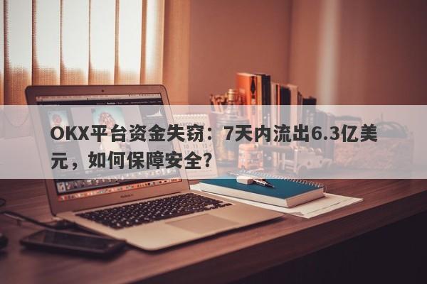 OKX平台资金失窃：7天内流出6.3亿美元，如何保障安全？-第1张图片-要懂汇圈网